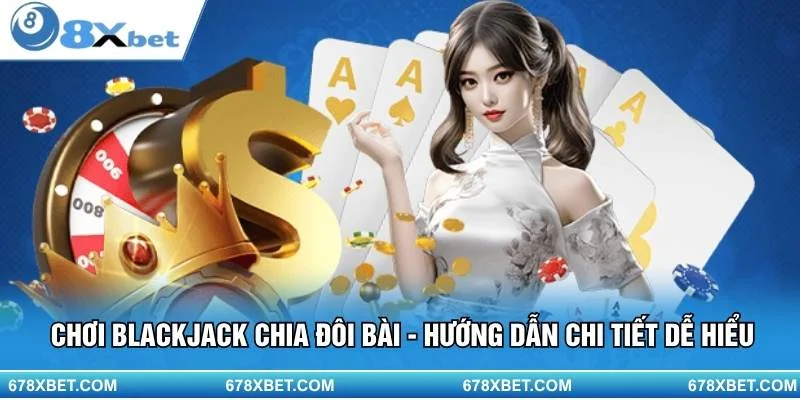 Tối ưu chiến thắng với Chơi Blackjack Chia Đôi Bài 8xbet